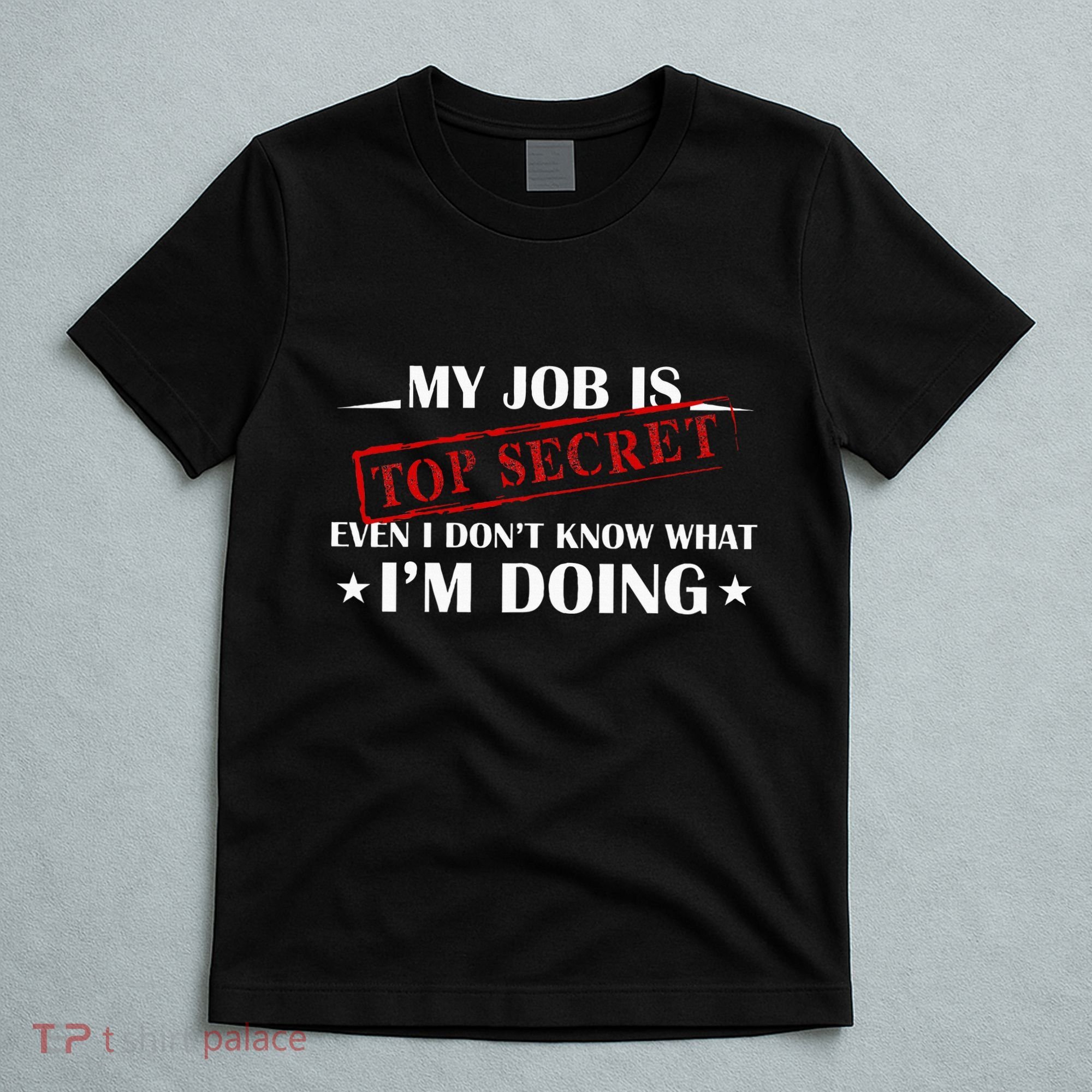 My Job Is Top Secret Funny Occupation Sarcastic Joke Humor T-Shirt
