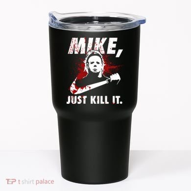 Mike Just Kill It Tumbler
