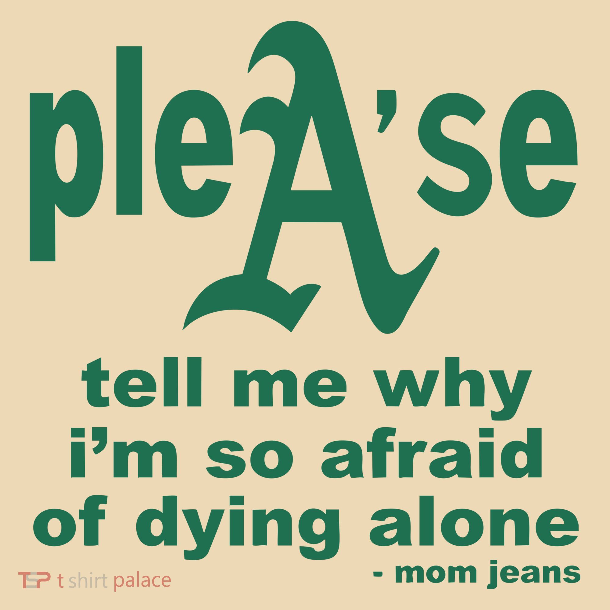 Mom Jeans Please Tell Me Why IM So Afraid Of Dying Alone Tote Bag