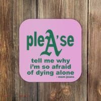 Mom Jeans Please Tell Me Why IM So Afraid Of Dying Alone Coaster thumb 0