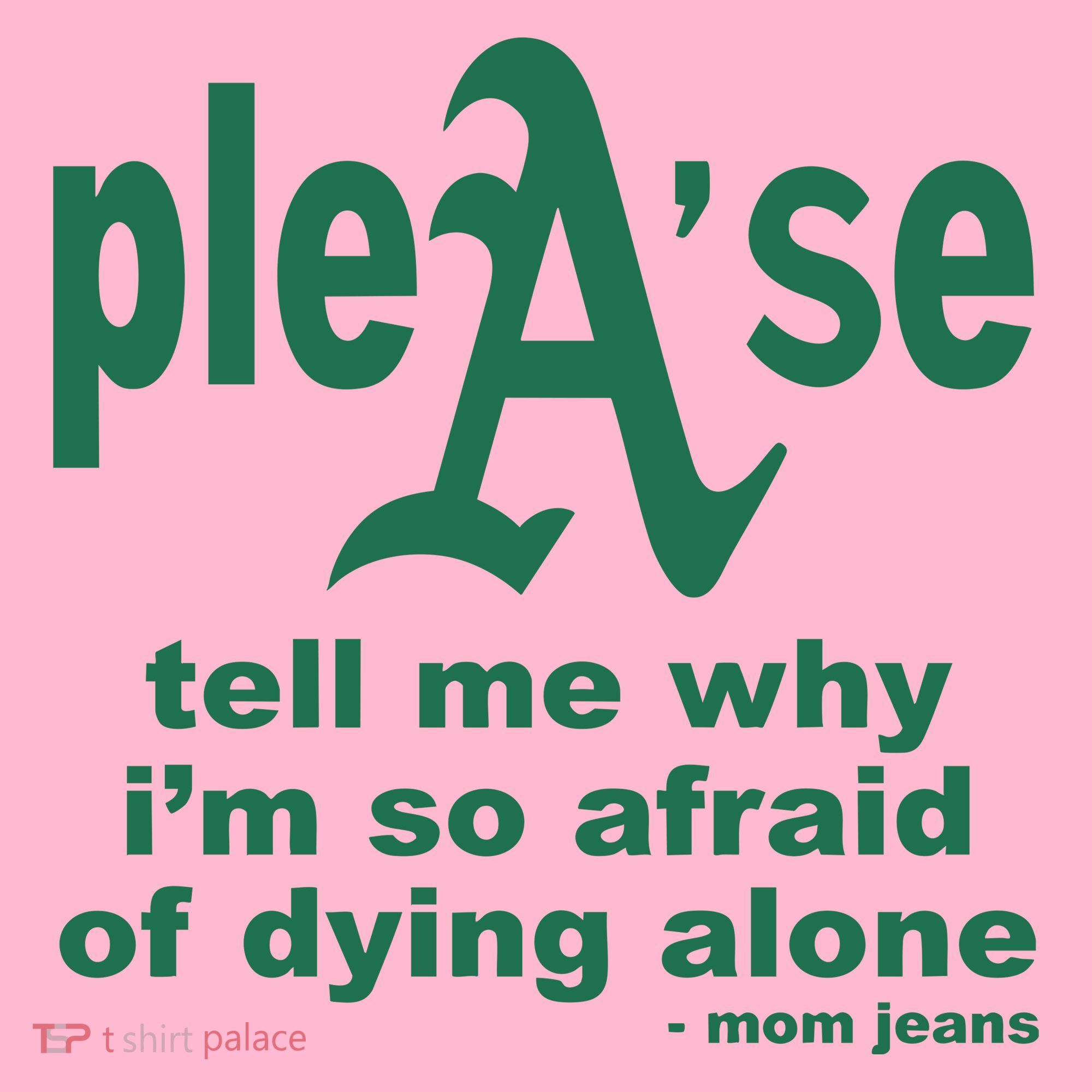 Mom Jeans Please Tell Me Why IM So Afraid Of Dying Alone Coaster