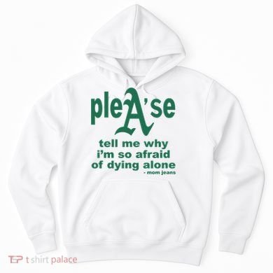 Mom Jeans Please Tell Me Why IM So Afraid Of Dying Alone Hoodie