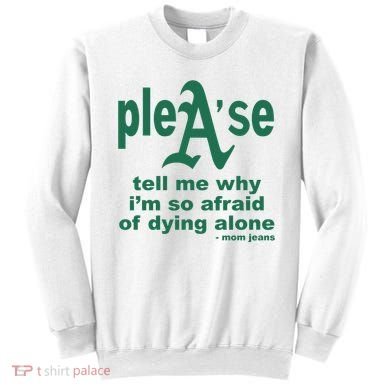 Mom Jeans Please Tell Me Why IM So Afraid Of Dying Alone Sweatshirt