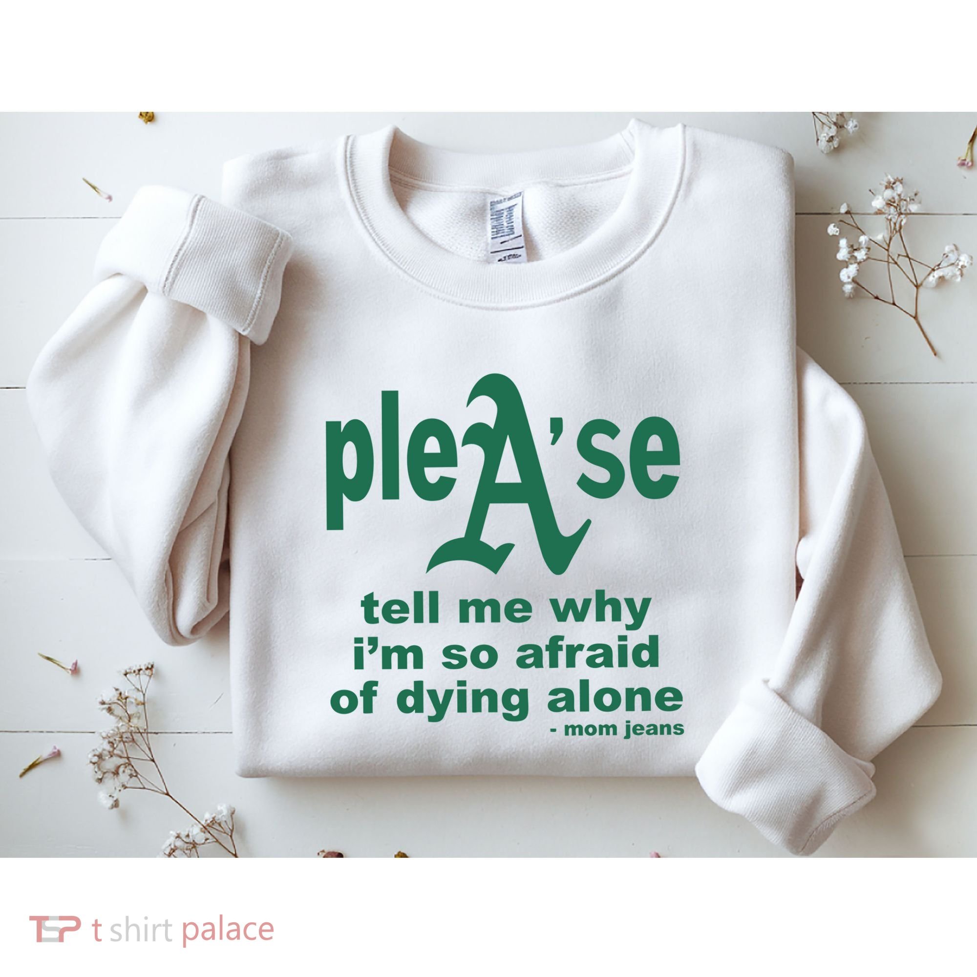 Mom Jeans Please Tell Me Why IM So Afraid Of Dying Alone Sweatshirt