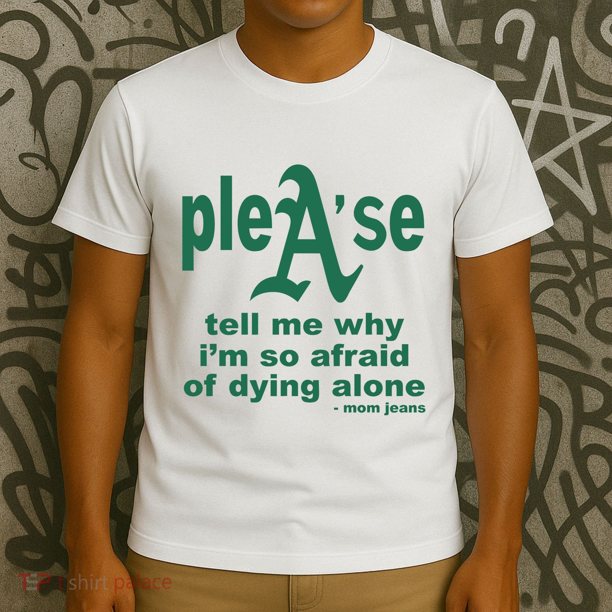 Mom Jeans Please Tell Me Why IM So Afraid Of Dying Alone T-Shirt