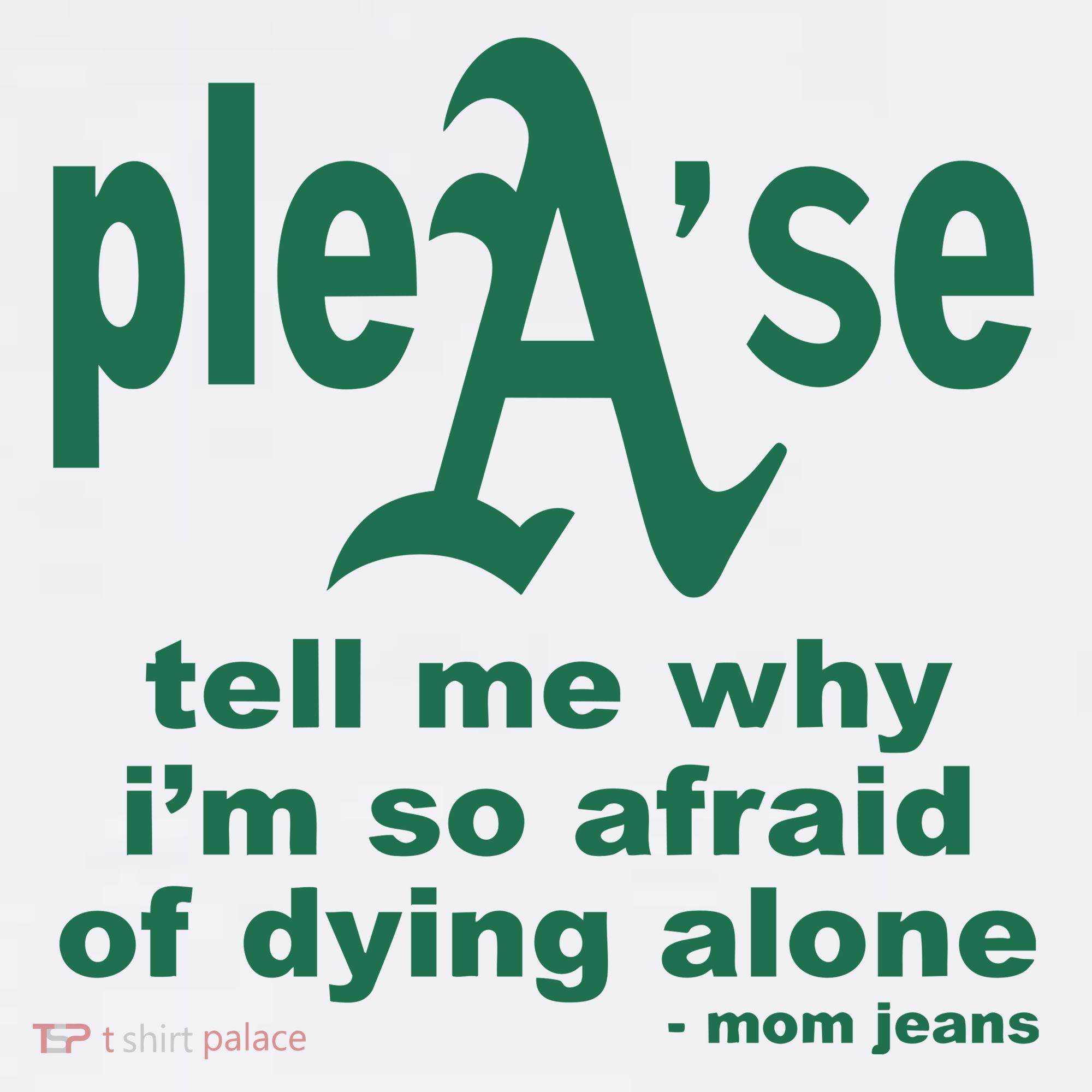 Mom Jeans Please Tell Me Why IM So Afraid Of Dying Alone T-Shirt