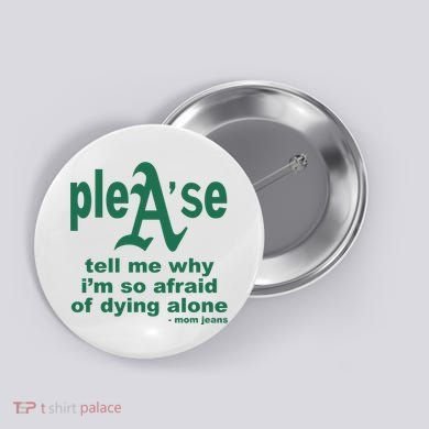 Mom Jeans Please Tell Me Why IM So Afraid Of Dying Alone Button