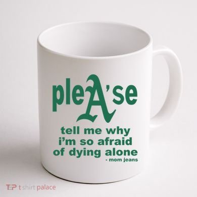 Mom Jeans Please Tell Me Why IM So Afraid Of Dying Alone Coffee Mug back