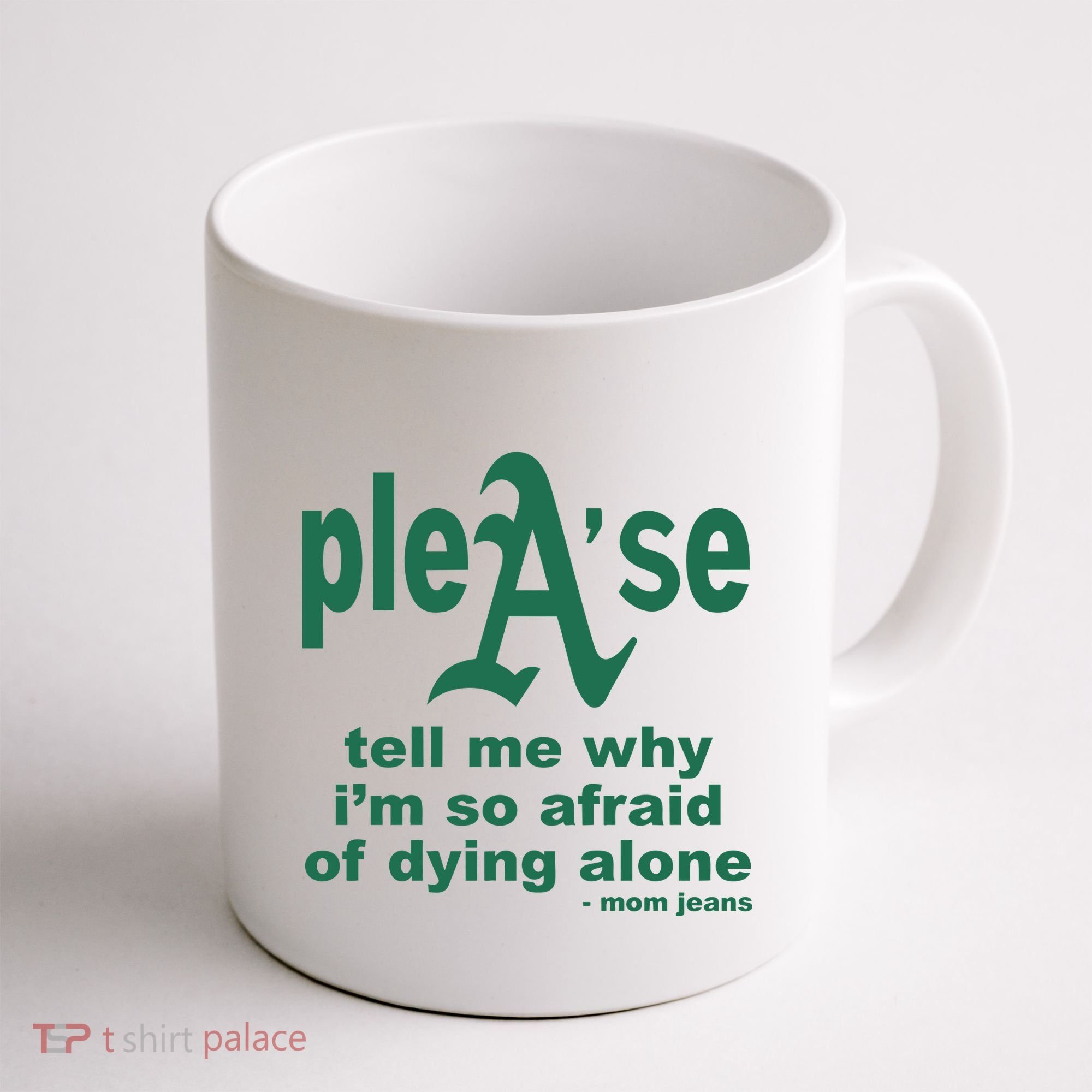Mom Jeans Please Tell Me Why IM So Afraid Of Dying Alone Coffee Mug