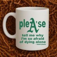 Mom Jeans Please Tell Me Why IM So Afraid Of Dying Alone Coffee Mug thumb 2