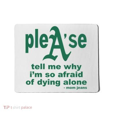 Mom Jeans Please Tell Me Why IM So Afraid Of Dying Alone Mousepad