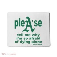 Mom Jeans Please Tell Me Why IM So Afraid Of Dying Alone Mousepad thumb 0