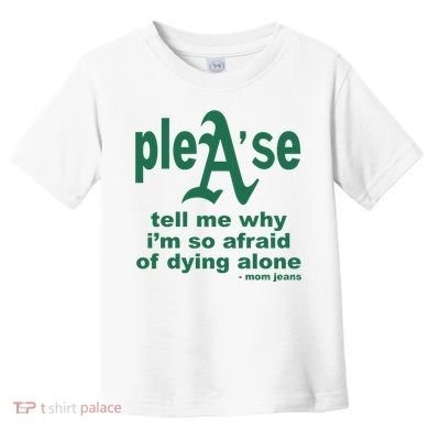 Mom Jeans Please Tell Me Why IM So Afraid Of Dying Alone Toddler T-Shirt