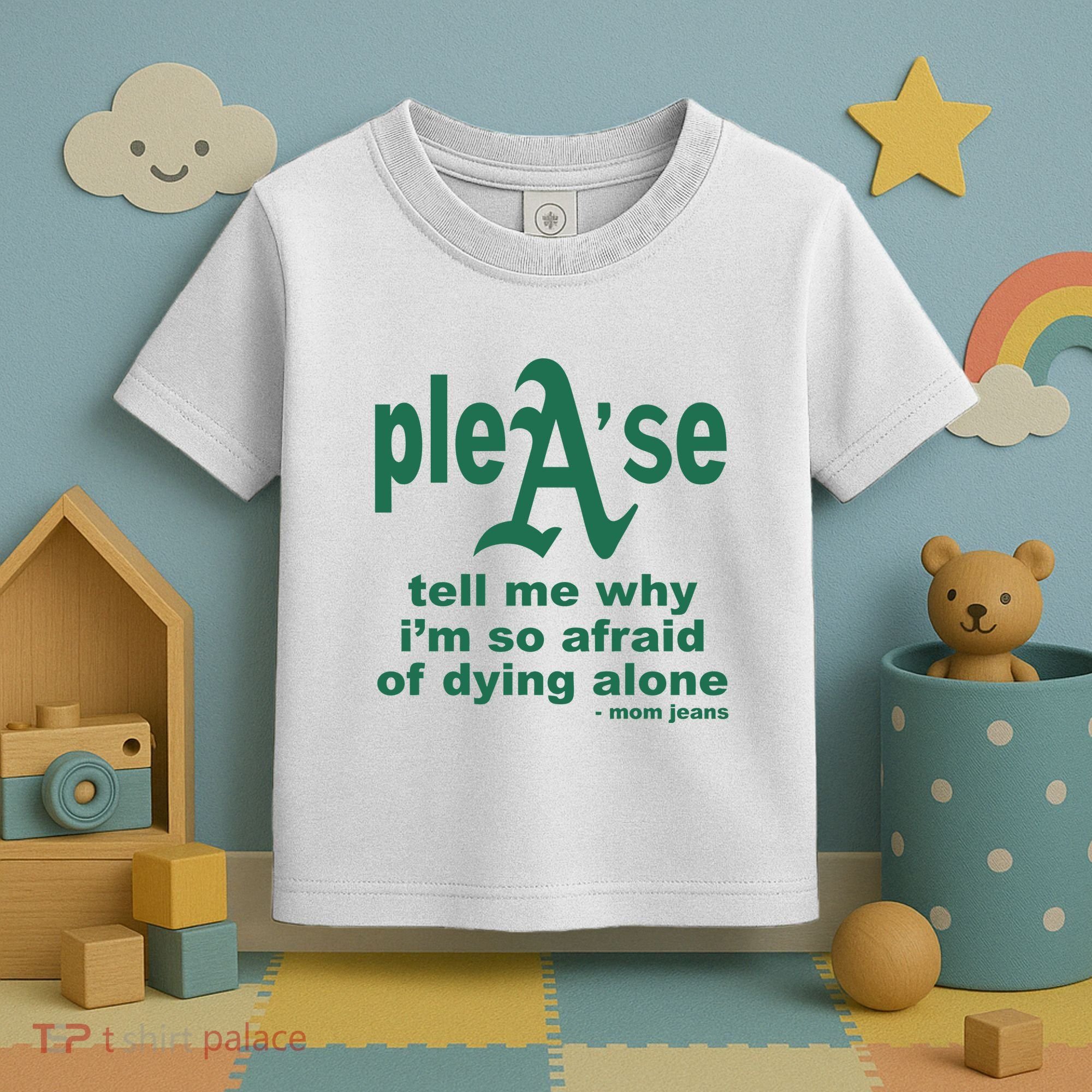 Mom Jeans Please Tell Me Why IM So Afraid Of Dying Alone Toddler T-Shirt