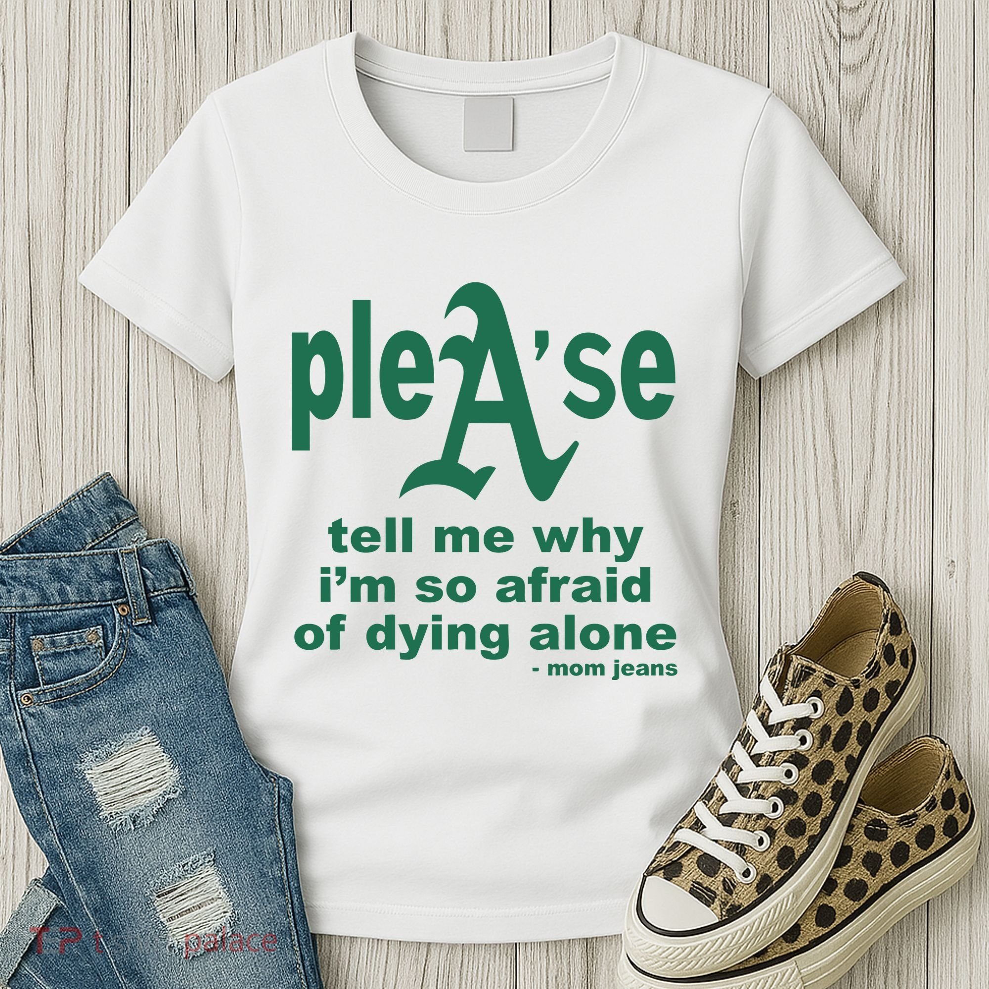 Mom Jeans Please Tell Me Why IM So Afraid Of Dying Alone Women's T-Shirt