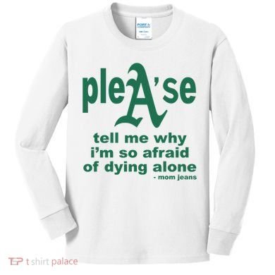 Mom Jeans Please Tell Me Why IM So Afraid Of Dying Alone Kids Long Sleeve Shirt