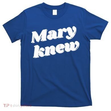 Mary Knew Christmas  T-Shirt