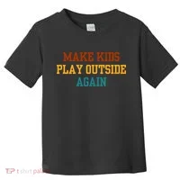 Make Ki Ds Play Outside Again Funny Parenting Saying Toddler T-Shirt thumb 0