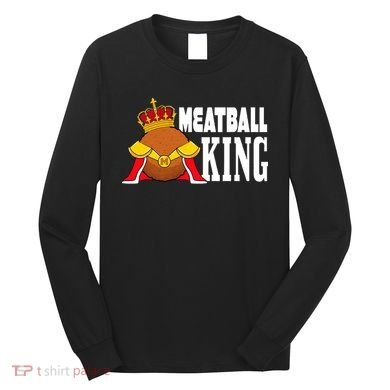 Meatball King funny queen  Long Sleeve Shirt