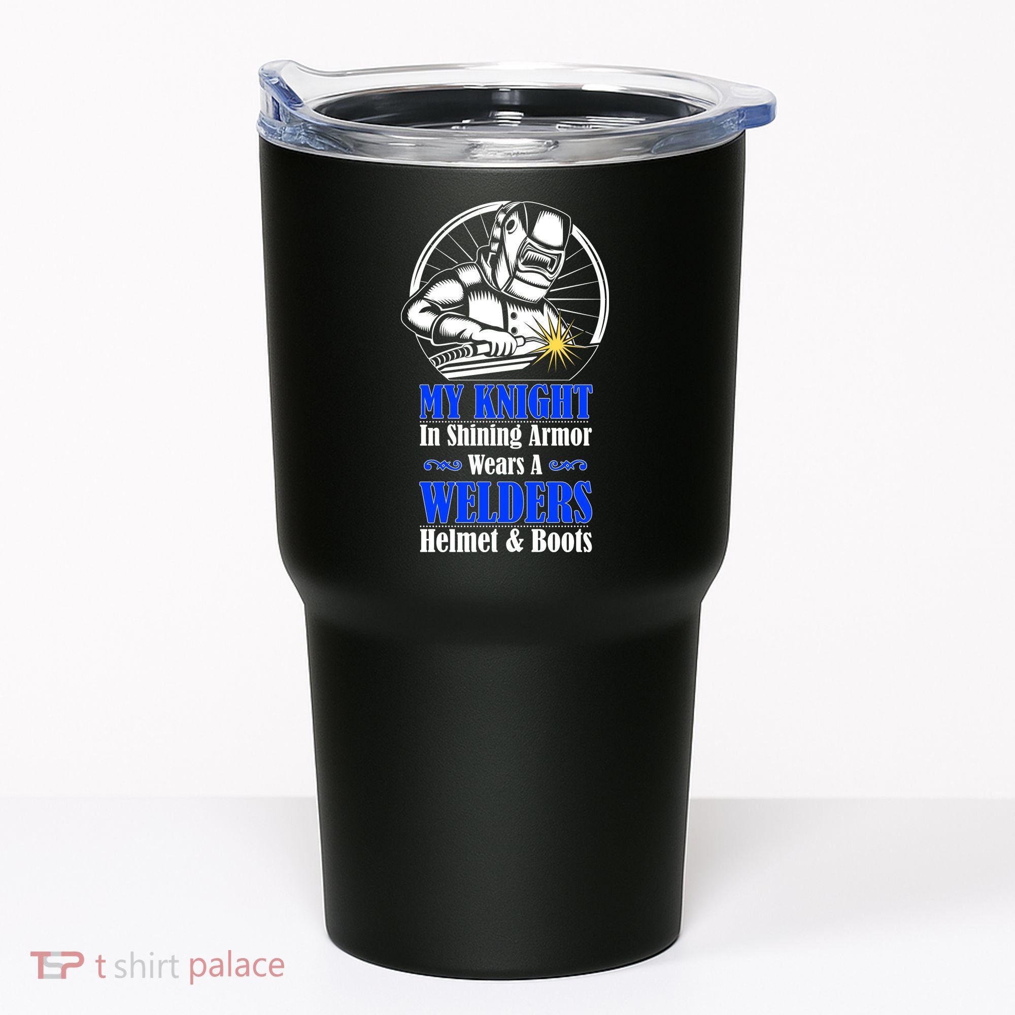 My Knight In Shining Armor Wears A Welders Helmet And Boots Tumbler