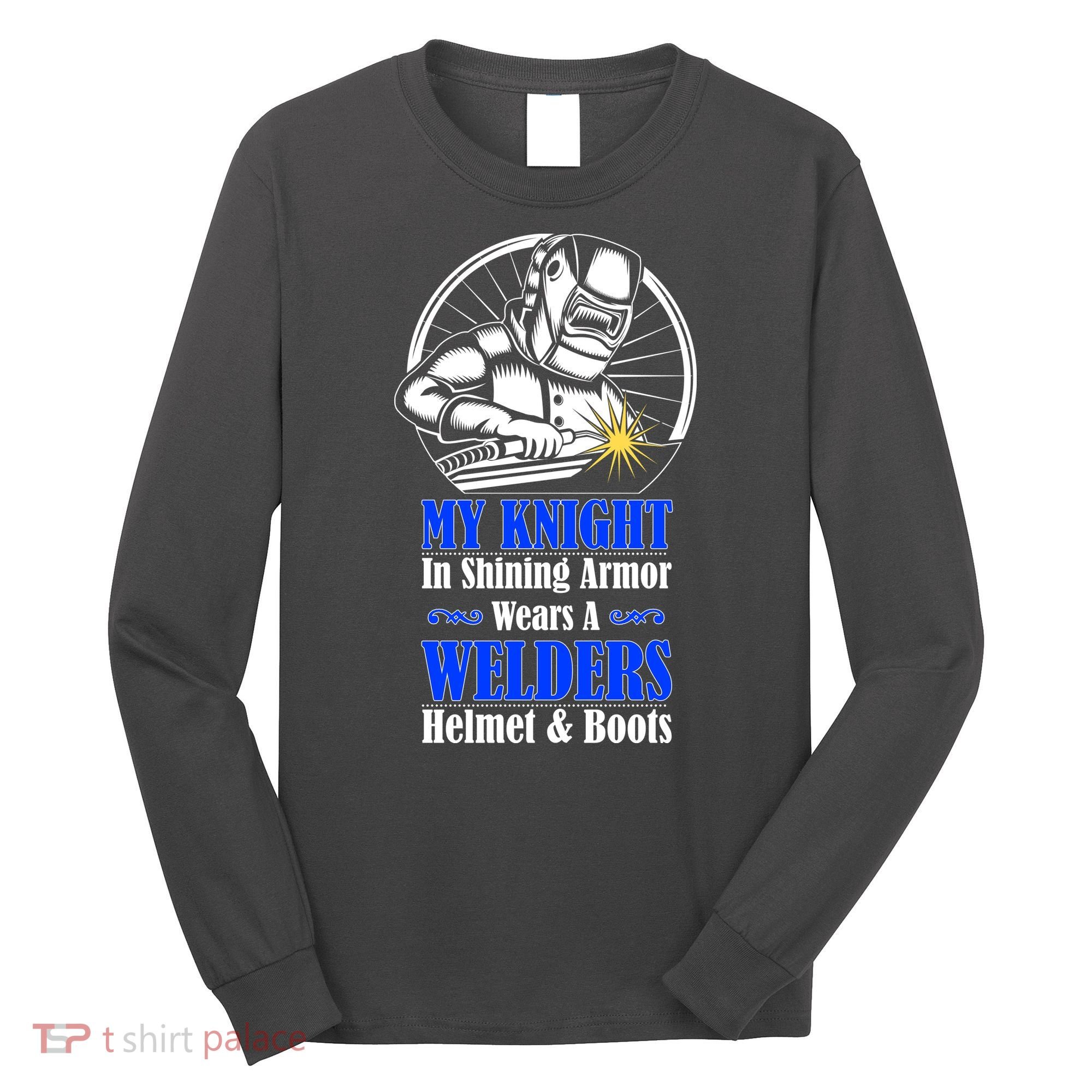 My Knight In Shining Armor Wears A Welders Helmet And Boots Long Sleeve Shirt