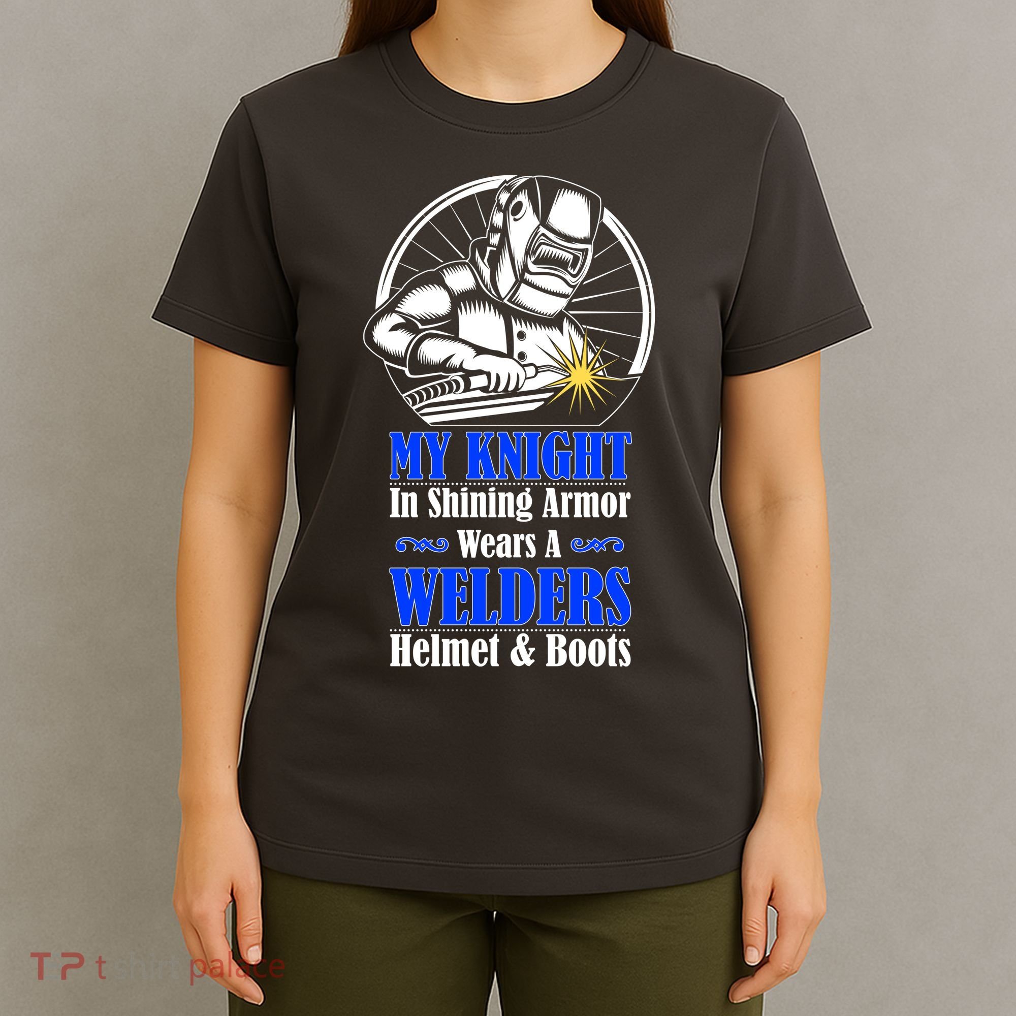 My Knight In Shining Armor Wears A Welders Helmet And Boots T-Shirt