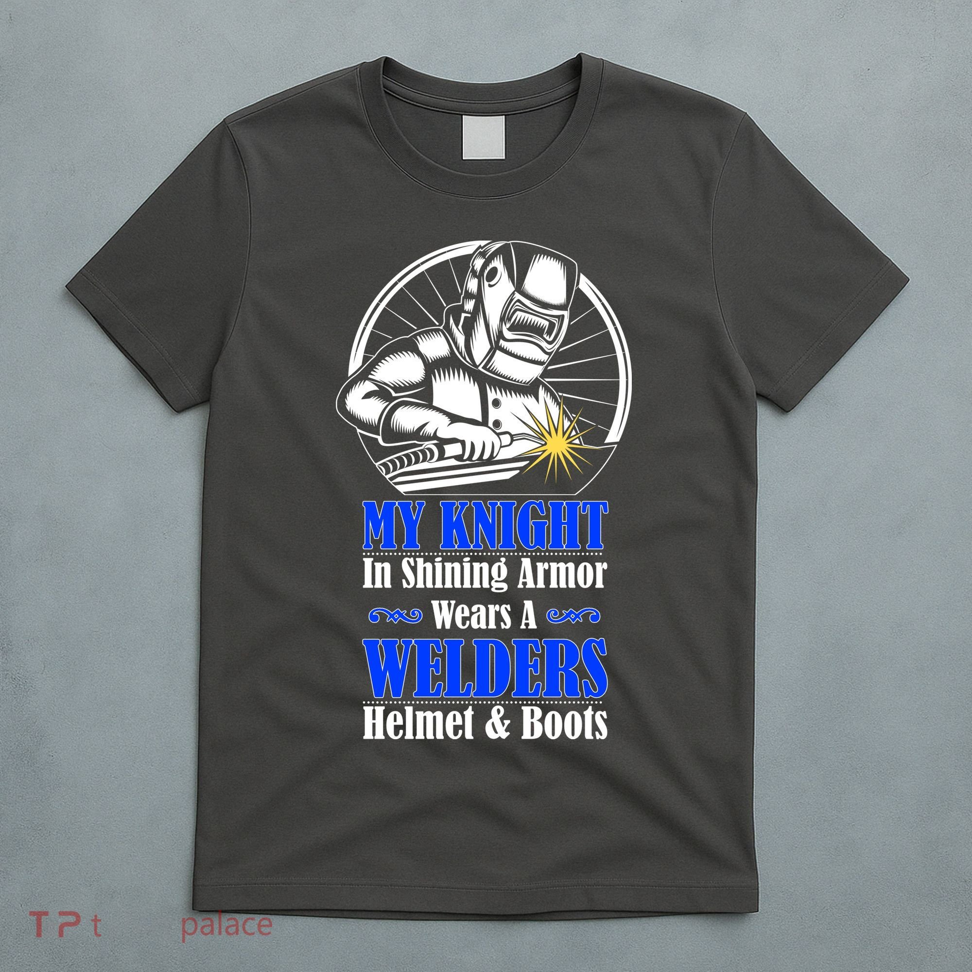 My Knight In Shining Armor Wears A Welders Helmet And Boots T-Shirt