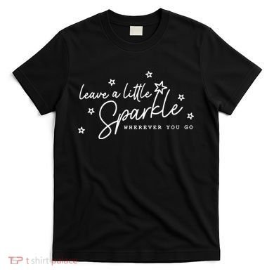 Motivational Leave A Little Sparkle Wherever You Go T-Shirt