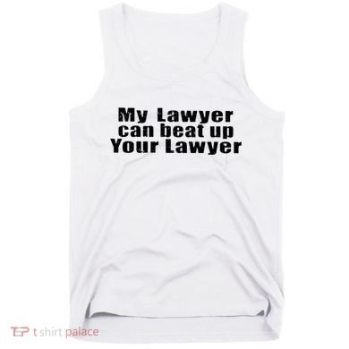My Lawyer Can Beat Up Your Lawyer Tank Top