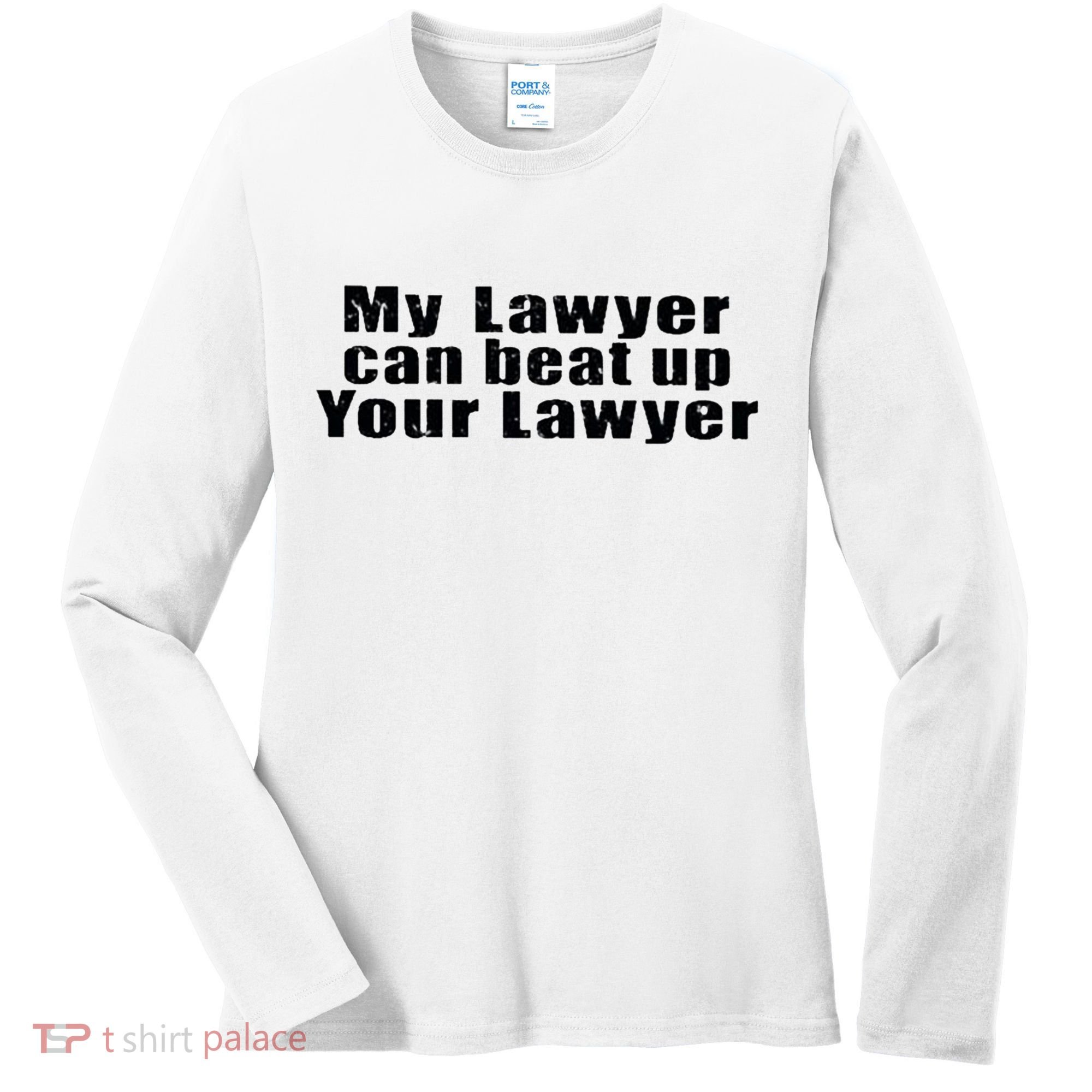 My Lawyer Can Beat Up Your Lawyer Women's Long Sleeve Shirt