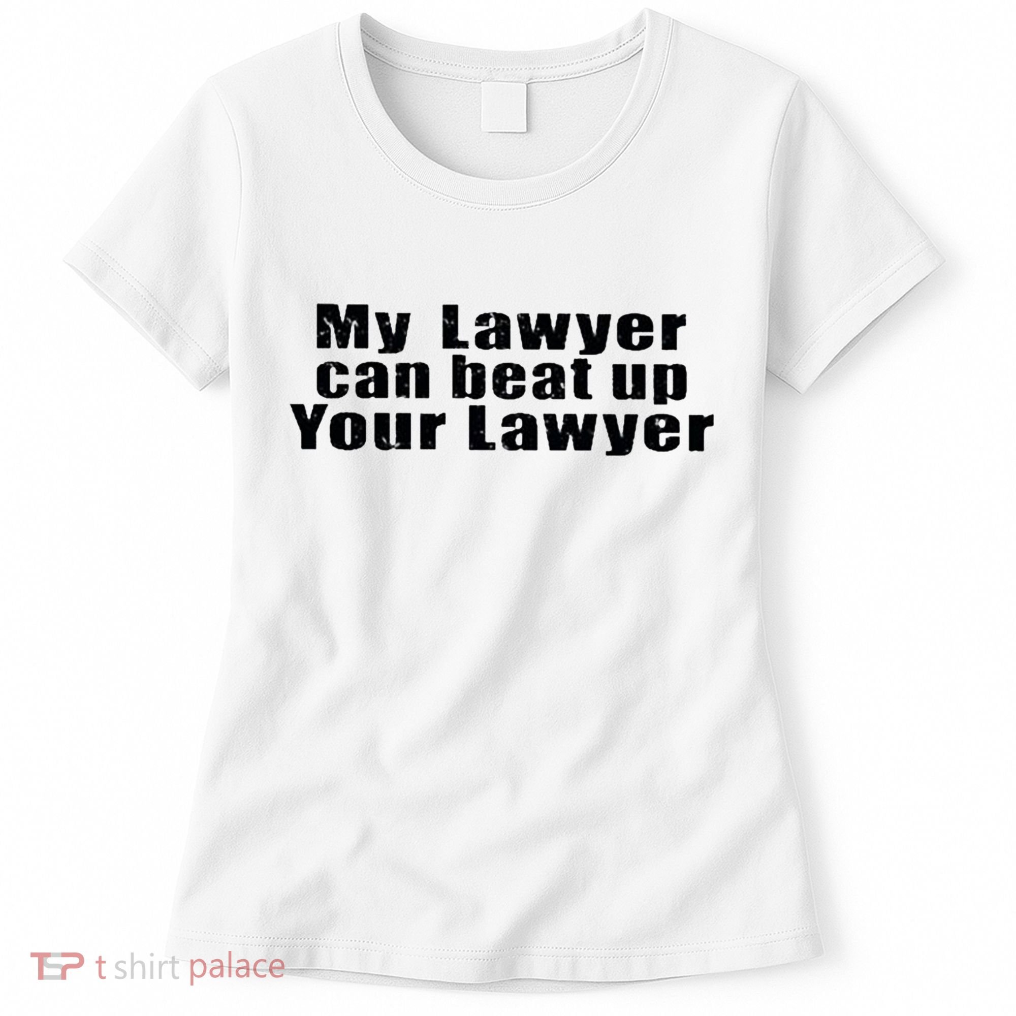 My Lawyer Can Beat Up Your Lawyer Women's T-Shirt
