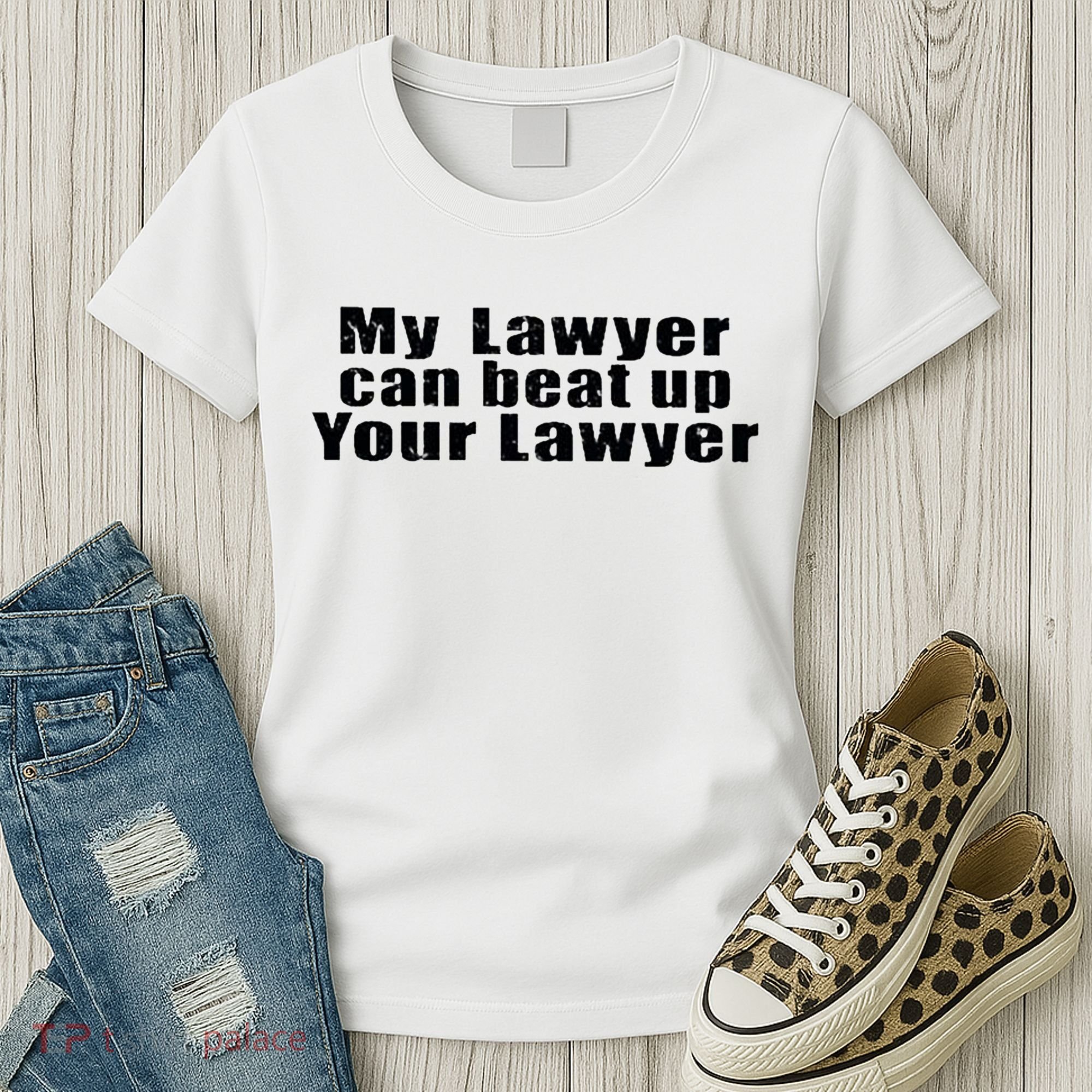 My Lawyer Can Beat Up Your Lawyer Women's T-Shirt