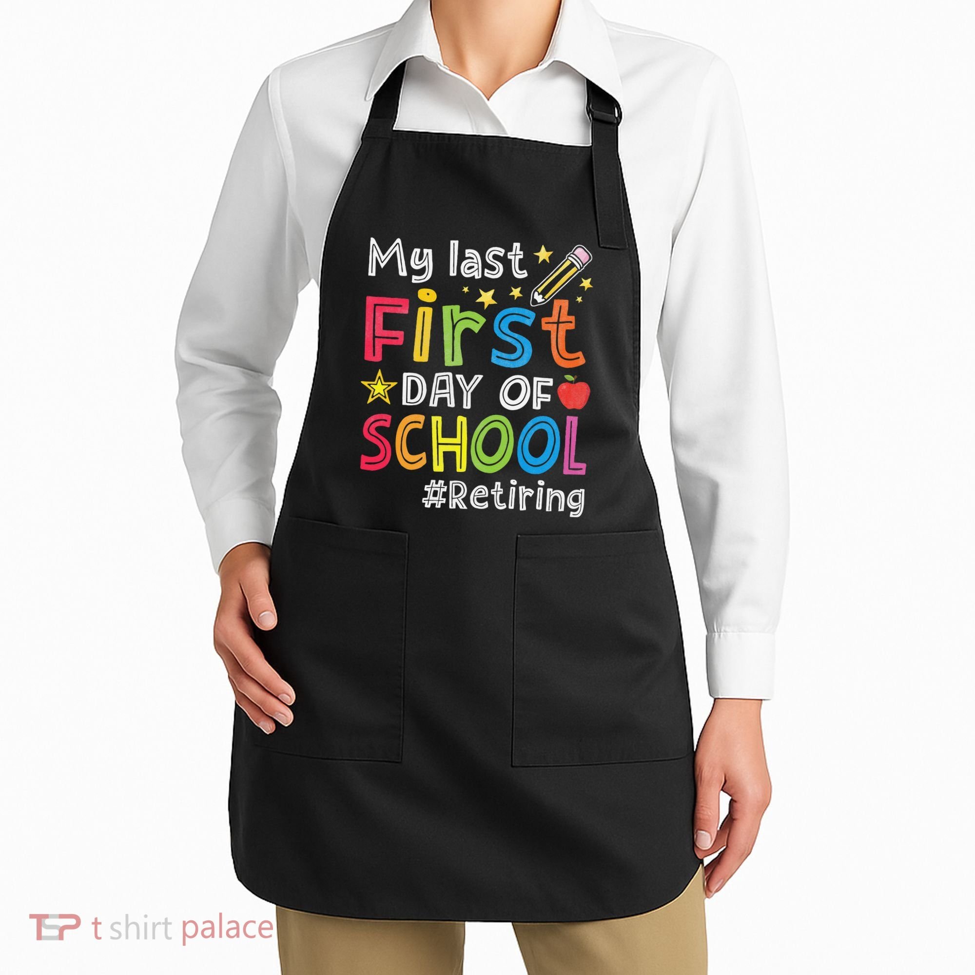 My Last First Day Of School Funny Teachers Retirement Apron