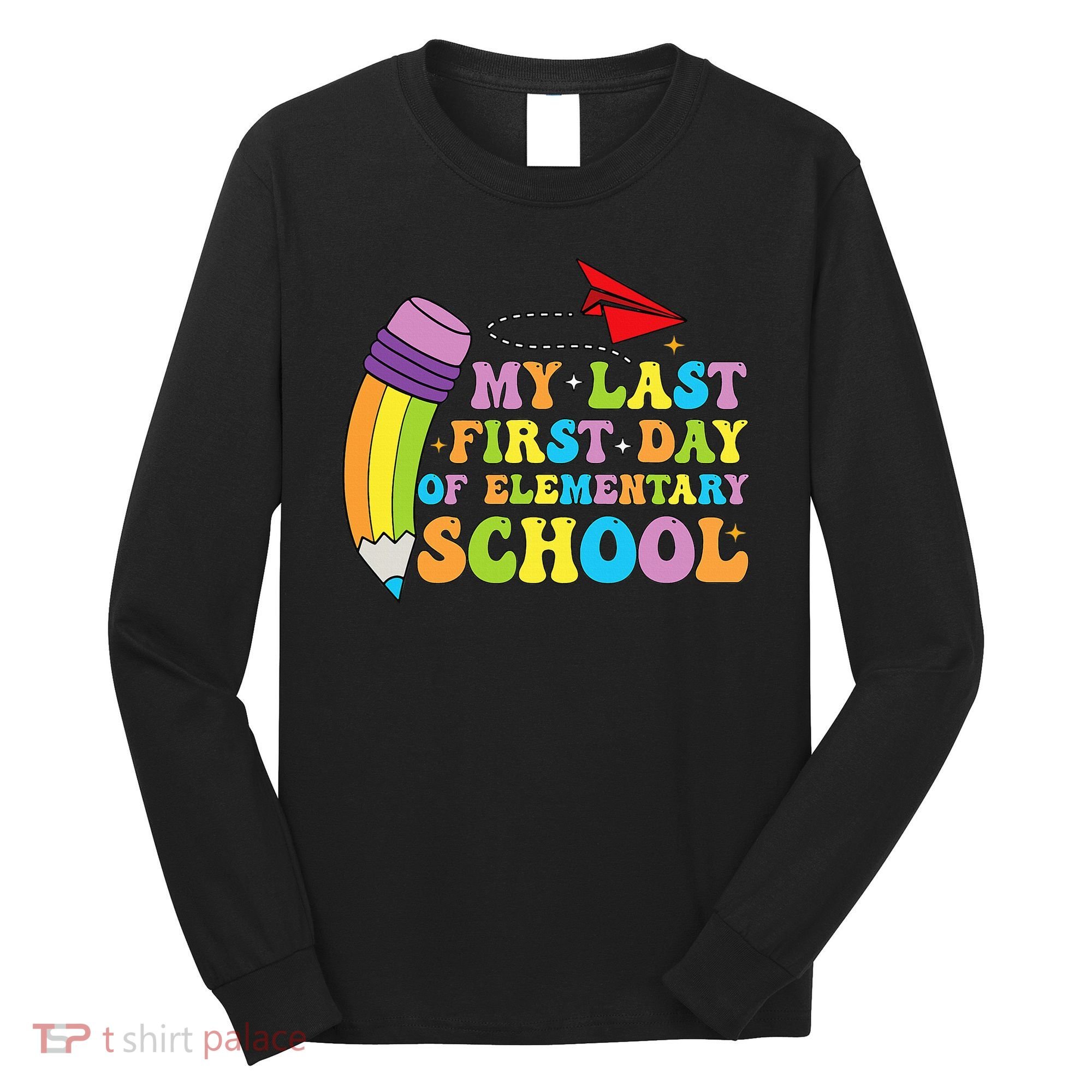 My Last First Day Of Elementary School Back To School Long Sleeve Shirt