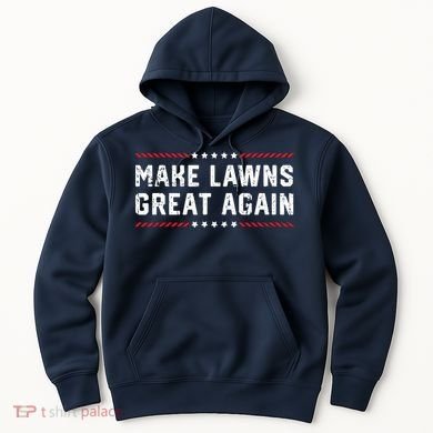 Make Lawns Great Again Lawn Mowing Dad American Flag Hoodie