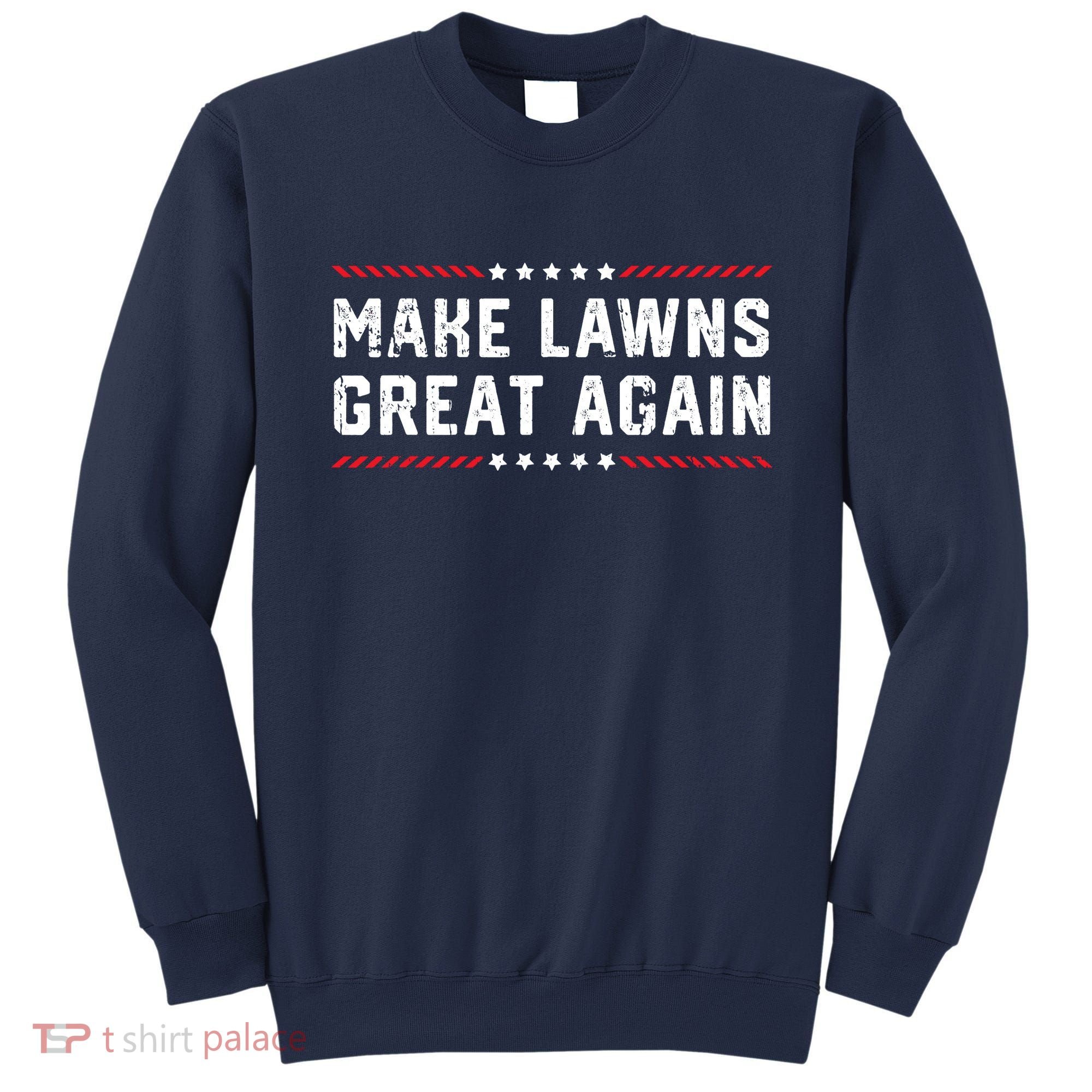 Make Lawns Great Again Lawn Mowing Dad American Flag Sweatshirt