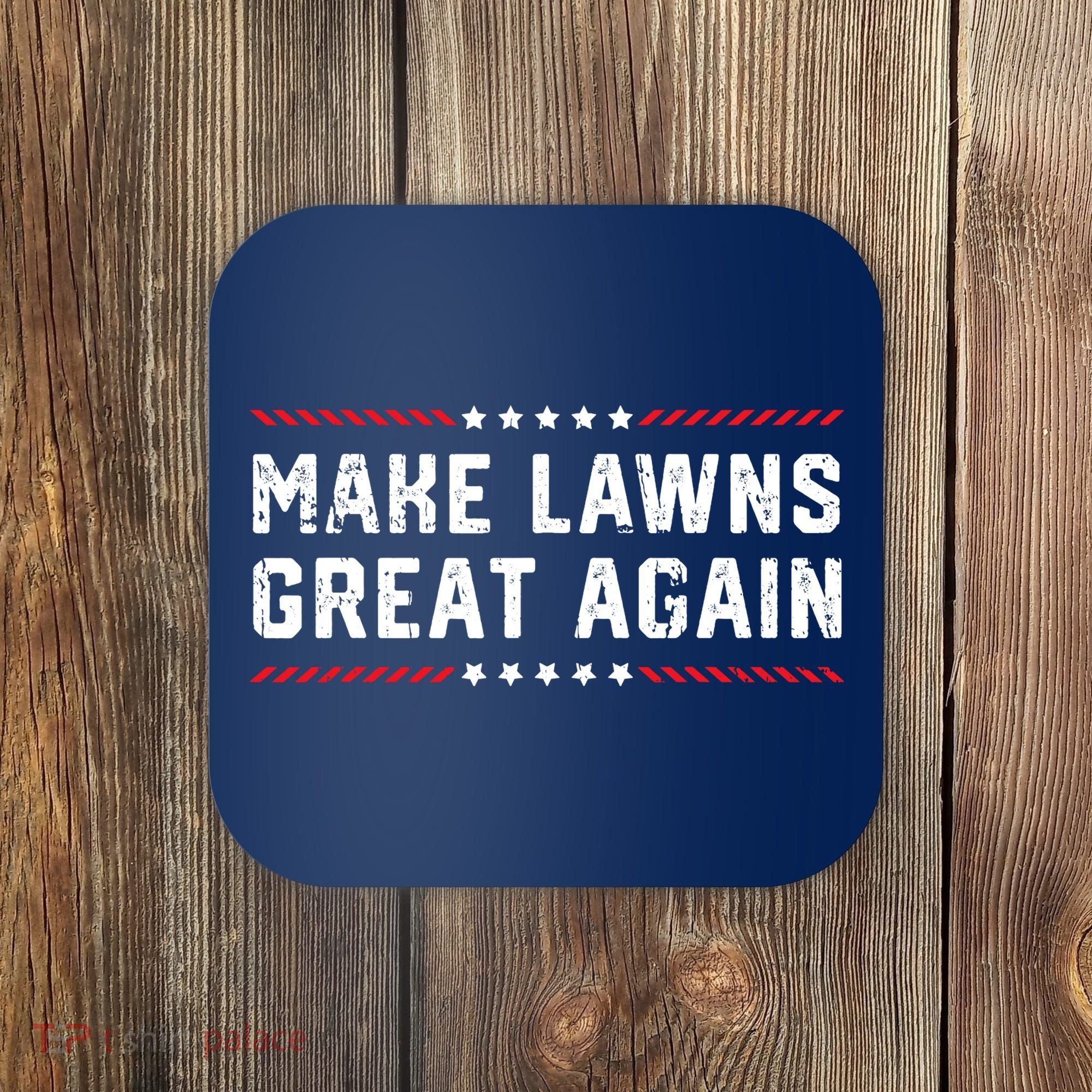 Make Lawns Great Again Lawn Mowing Dad American Flag Coaster