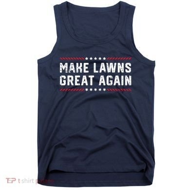 Make Lawns Great Again Lawn Mowing Dad American Flag Tank Top