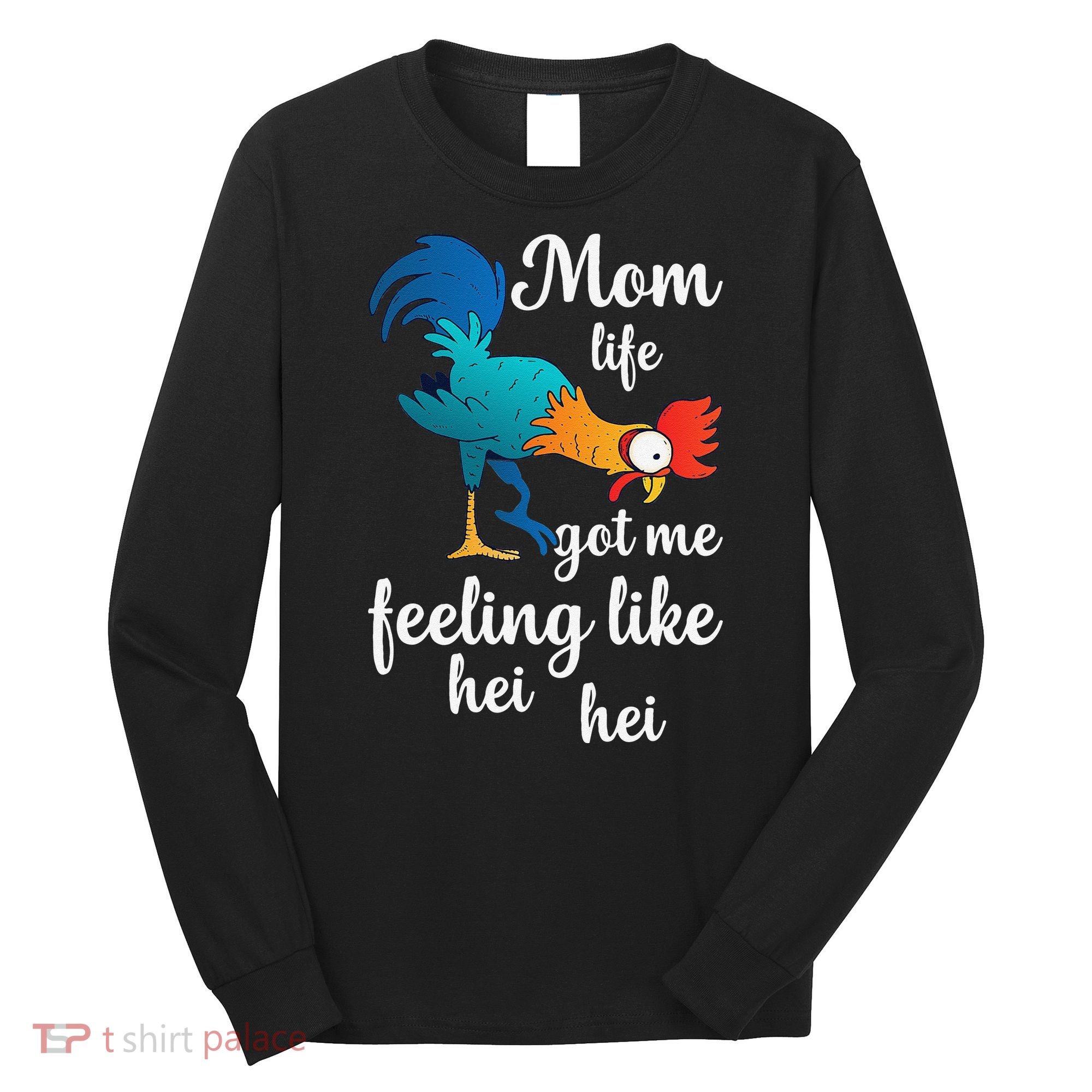 Mom Life Got Me Feeling Like Hei Hei Rooster Long Sleeve Shirt