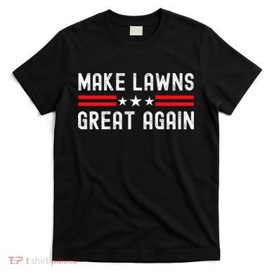 Make Lawns Great Again Funny Lawn Mower Dad Gardener T-Shirt
