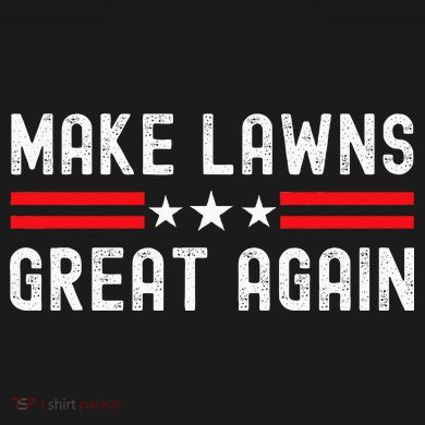 Make Lawns Great Again Funny Lawn Mower Dad Gardener Tall T-Shirt