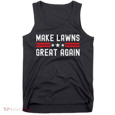 Make Lawns Great Again Funny Lawn Mower Dad Gardener Tank Top
