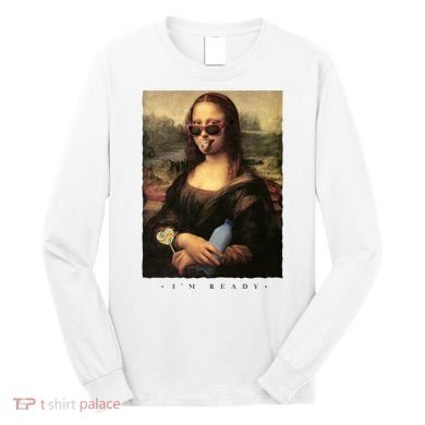 Mona Lisa I'm Ready Funny Party Long Sleeve Shirt