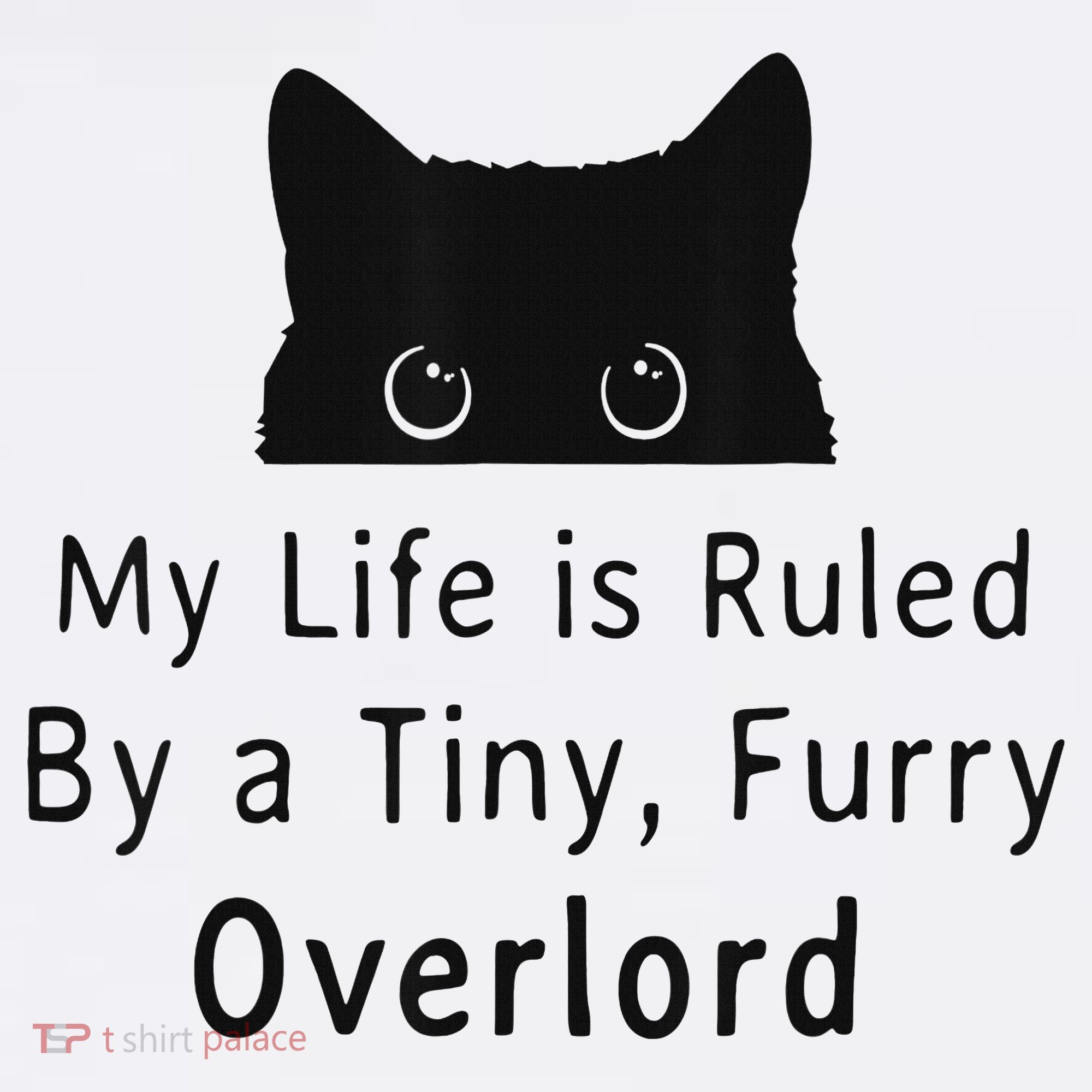 My Life Is Ruled By A Tiny Fluffy Overlord For T-Shirt