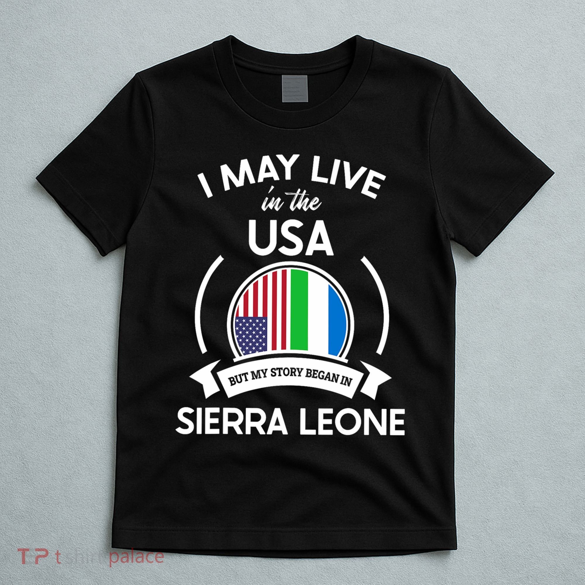 May Live In Usa But My Story Began In Sierra Leone Flag Gift T-Shirt
