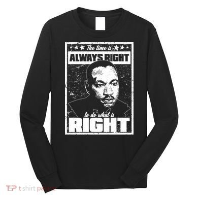 MLK The Time is Always Right to Do What is Right Long Sleeve Shirt