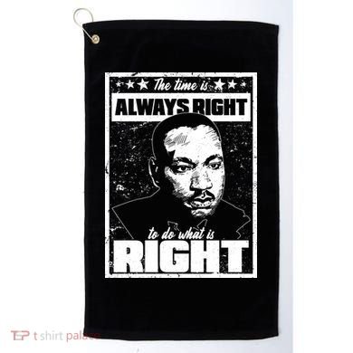MLK The Time is Always Right to Do What is Right Golf Towel