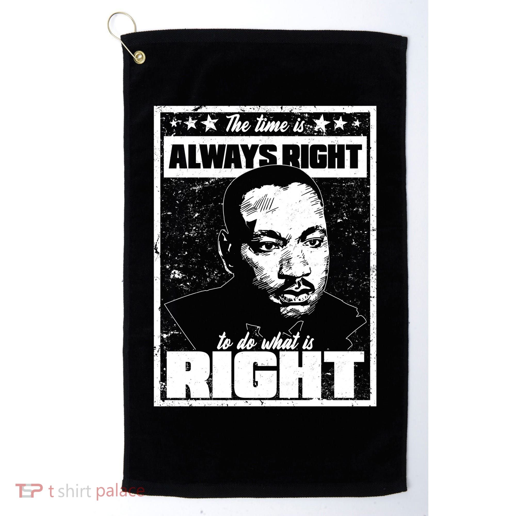 MLK The Time is Always Right to Do What is Right Golf Towel