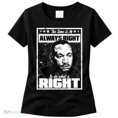 MLK The Time is Always Right to Do What is Right Women's T-Shirt