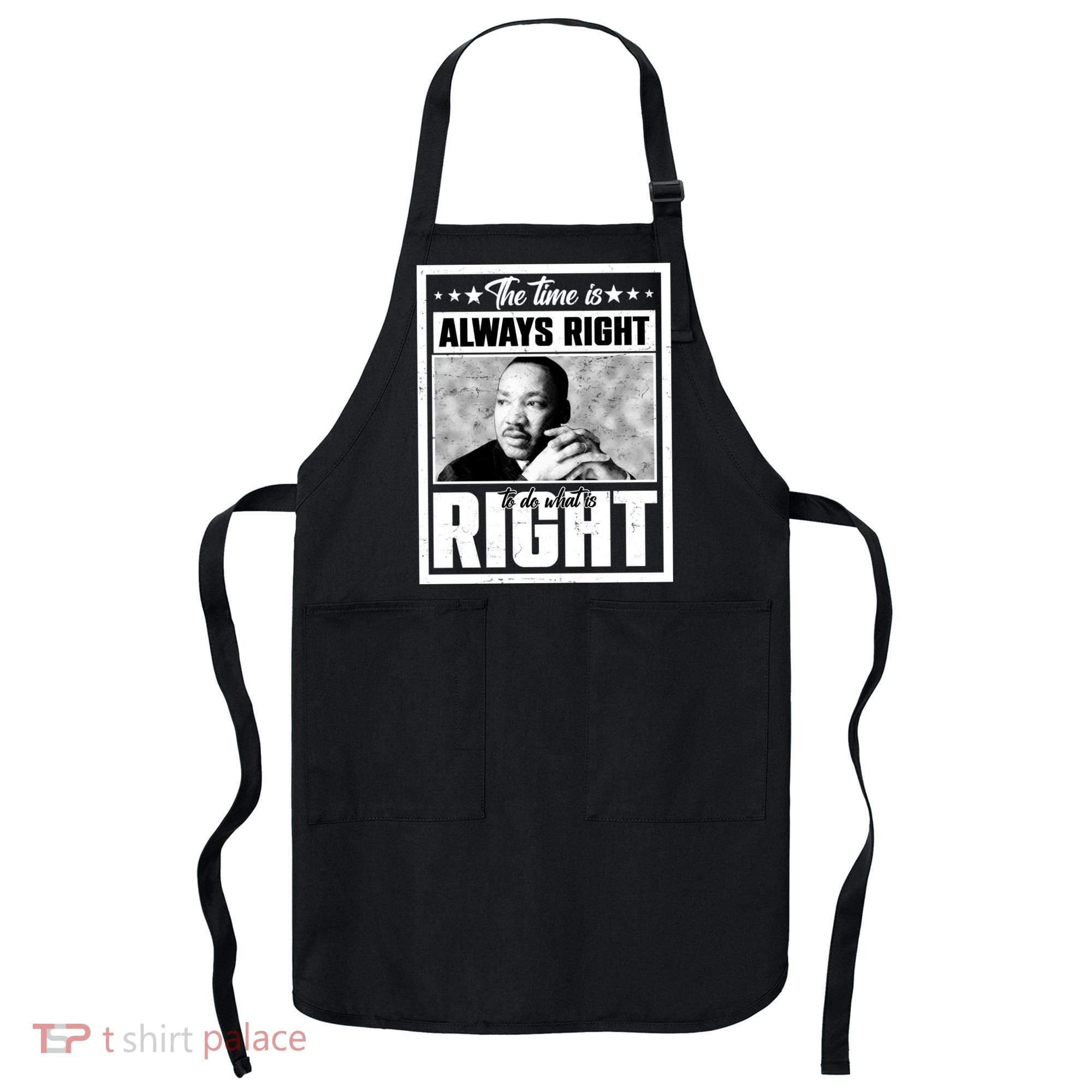Martin Luther King Jr The Time Is Always Right To Do What Is Right Apron